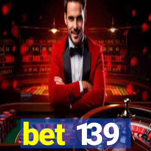 bet 139